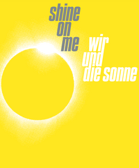 Cover der Begleitpublikation: auf hellgelbem Hintergrund ist ein gelber Kreis mit einem weißen Rand dargestellt, zudem der Titel Shine on me, wir und die Sonne.
